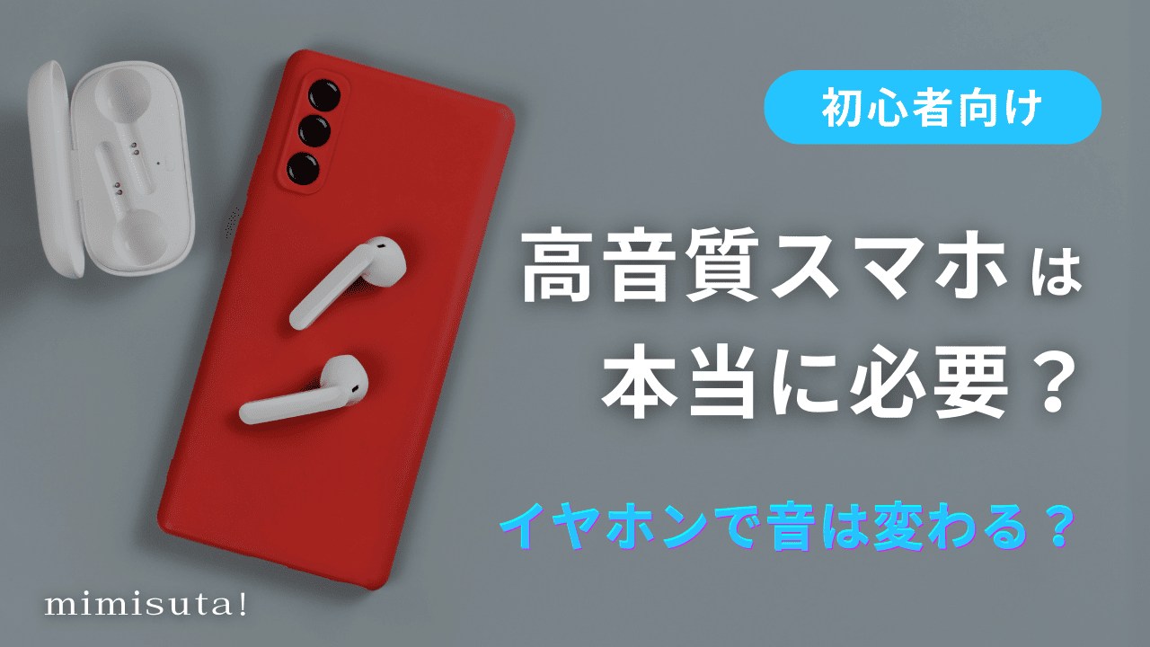 高音質　高音質スマホは本当に必要？イヤホンで音は変わる？初心者向け解説