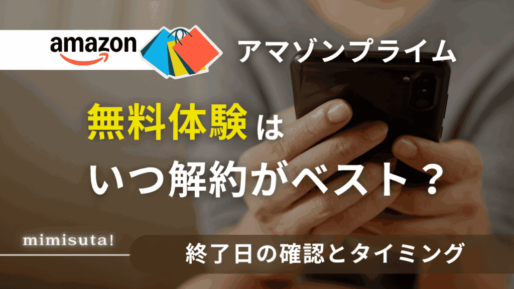 AMAZON　プライム無料体験はいつ解約がベスト？終了日の確認とタイミング【保存版】